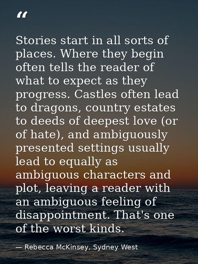 Stories start in all sorts of places. Where they begin often tells the reader of what to expect as they progress. Castle — Rebecca McKinsey, Sydney West