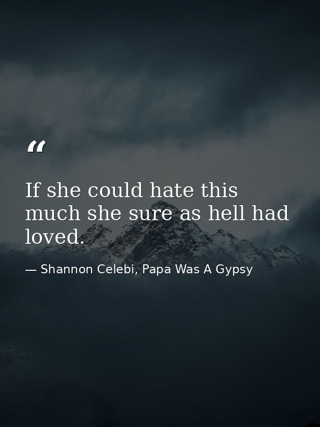 If she could hate this much she sure as hell had loved. — Shannon Celebi, Papa Was A Gypsy