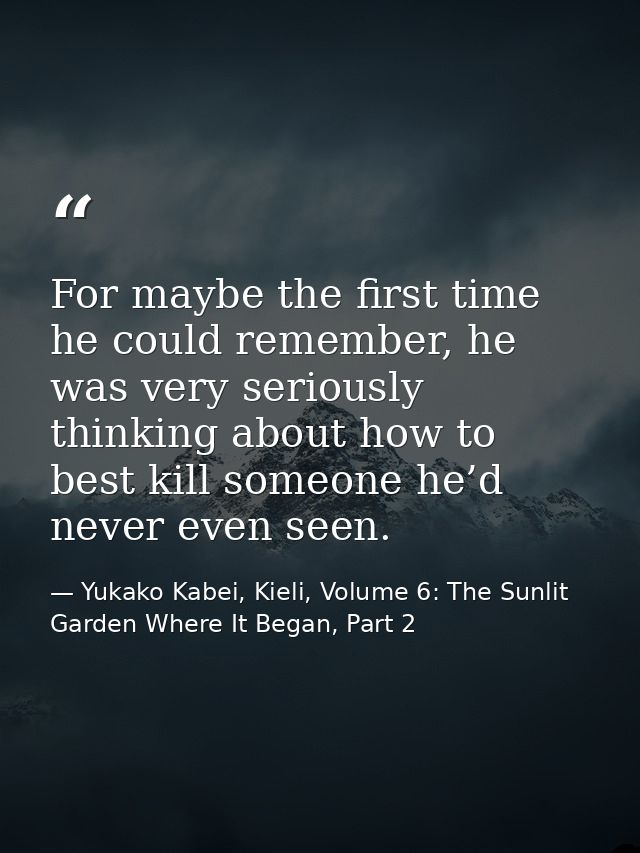 For maybe the first time he could remember, he was very seriously thinking about how to best kill someone he’d never eve — Yukako Kabei, Kieli, Volume 6: The Sunlit Garden Where It Began, Part 2