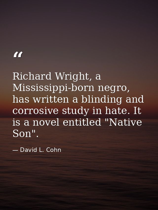 Richard Wright, a Mississippi-born negro, has written a blinding and corrosive study in hate. It is a novel entitled "Na — David L. Cohn