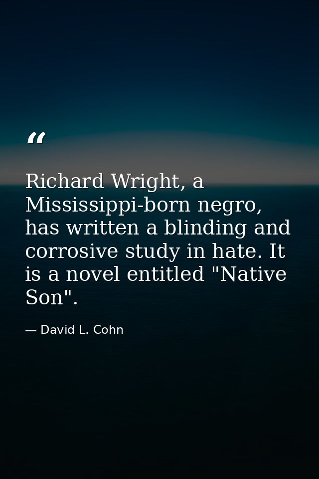Richard Wright, a Mississippi-born negro, has written a blinding and corrosive study in hate. It is a novel entitled "Na — David L. Cohn