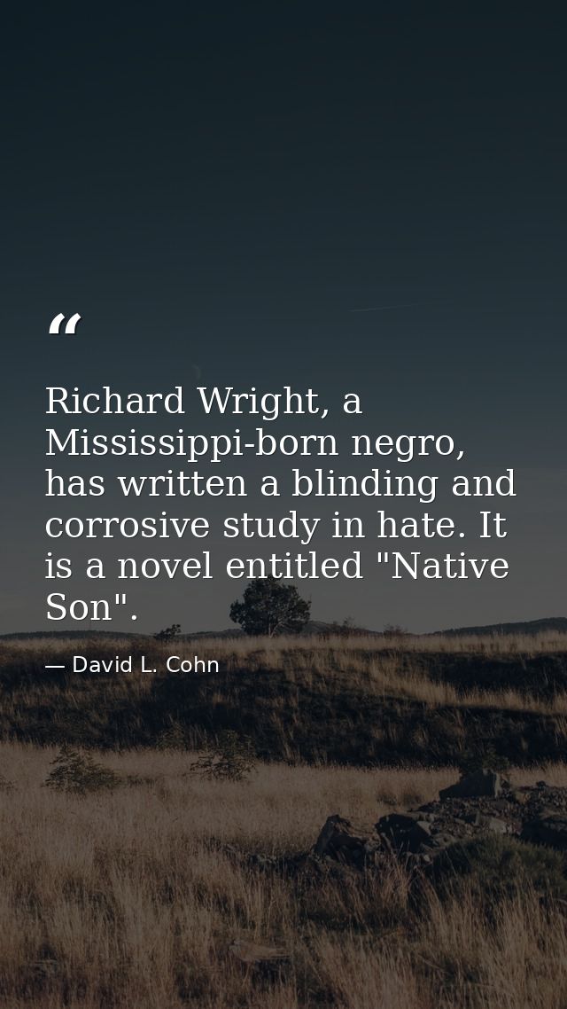 Richard Wright, a Mississippi-born negro, has written a blinding and corrosive study in hate. It is a novel entitled "Na — David L. Cohn