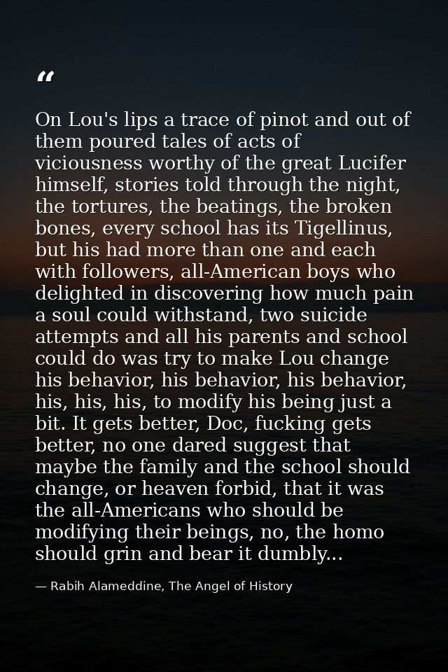 On Lou's lips a trace of pinot and out of them poured tales of acts of viciousness worthy of the great Lucifer himself,  — Rabih Alameddine, The Angel of History