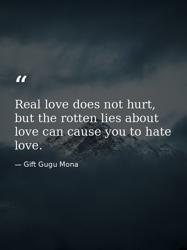 Real love does not hurt, but the rotten lies about love can cause you to hate love. — Gift Gugu Mona