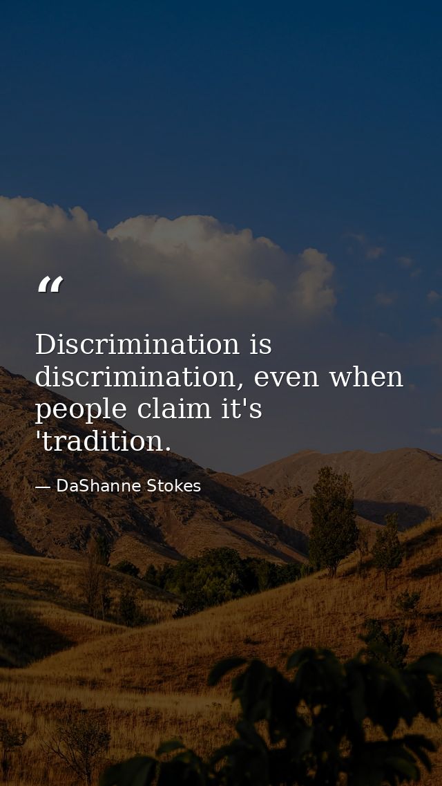 Discrimination is discrimination, even when people claim it's 'tradition. — DaShanne Stokes