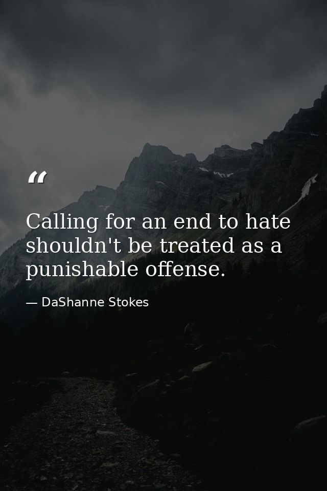 Calling for an end to hate shouldn't be treated as a punishable offense. — DaShanne Stokes