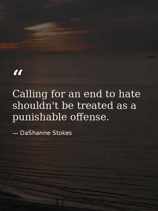 Calling for an end to hate shouldn't be treated as a punishable offense. — DaShanne Stokes