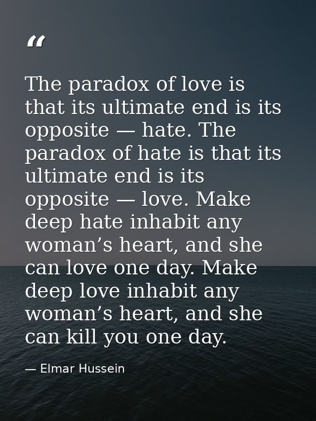 The paradox of love is that its ultimate end is its opposite — hate. The paradox of hate is that its ultimate end is its — Elmar Hussein