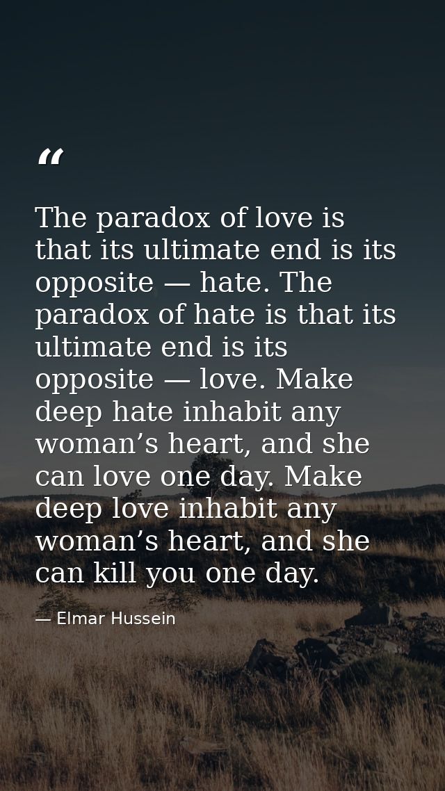 The paradox of love is that its ultimate end is its opposite — hate. The paradox of hate is that its ultimate end is its — Elmar Hussein