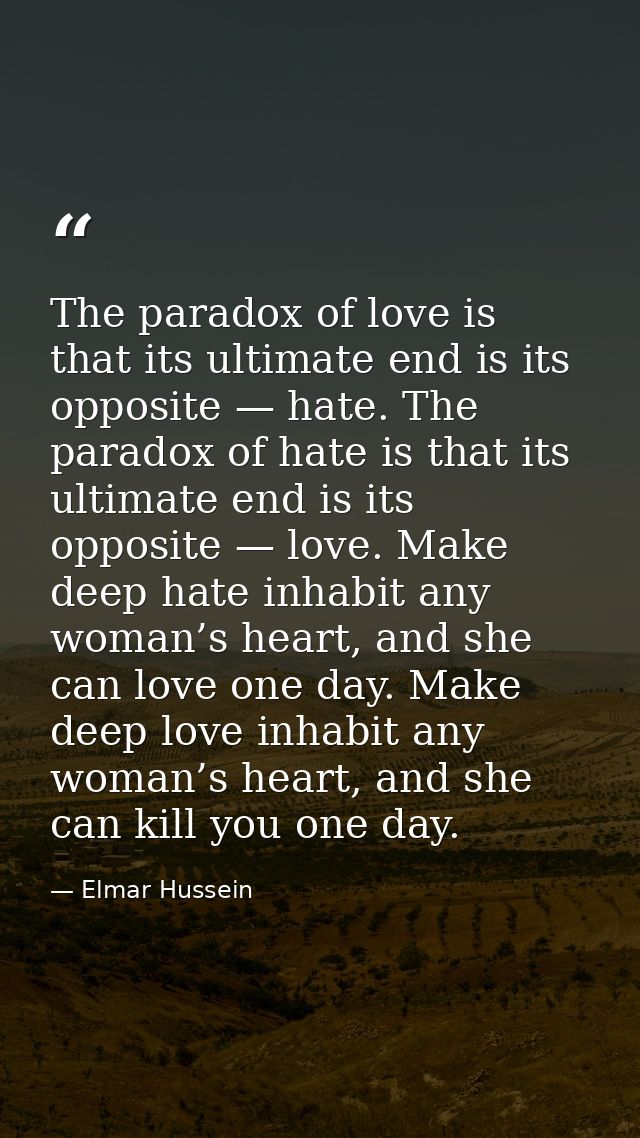 The paradox of love is that its ultimate end is its opposite — hate. The paradox of hate is that its ultimate end is its — Elmar Hussein