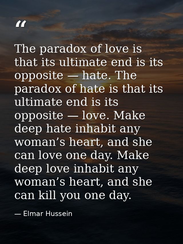 The paradox of love is that its ultimate end is its opposite — hate. The paradox of hate is that its ultimate end is its — Elmar Hussein