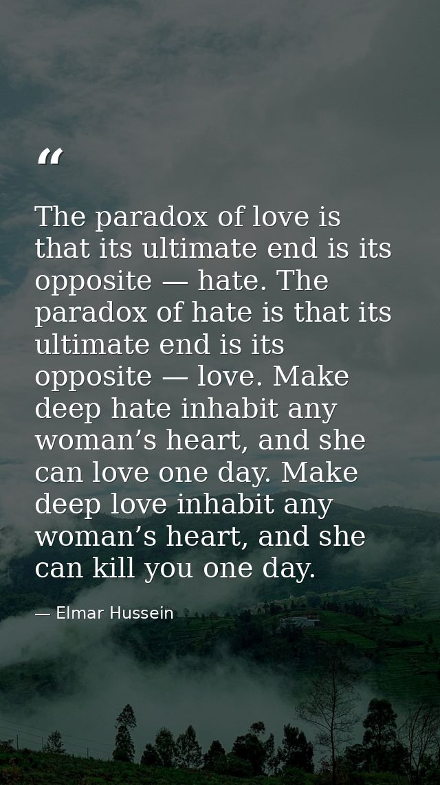 The paradox of love is that its ultimate end is its opposite — hate. The paradox of hate is that its ultimate end is its — Elmar Hussein