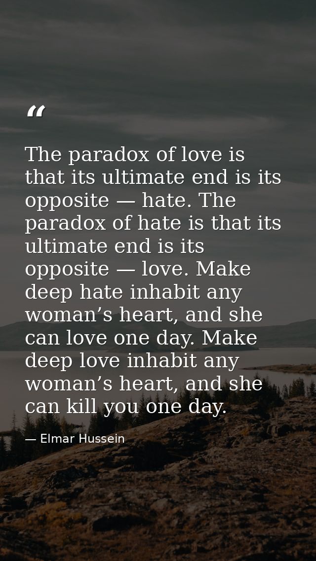 The paradox of love is that its ultimate end is its opposite — hate. The paradox of hate is that its ultimate end is its — Elmar Hussein