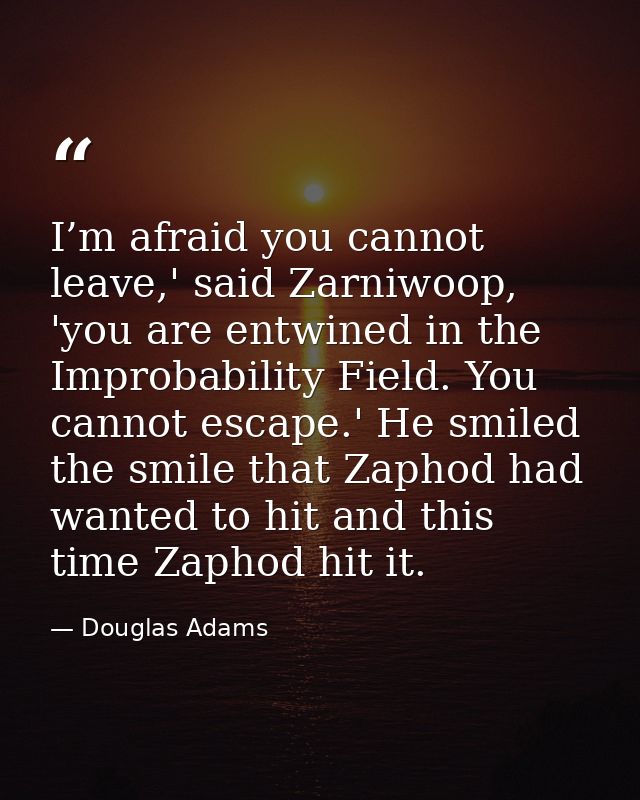 I’m afraid you cannot leave,' said Zarniwoop, 'you are entwined in the Improbability Field. You cannot escape.' He smile — Douglas Adams