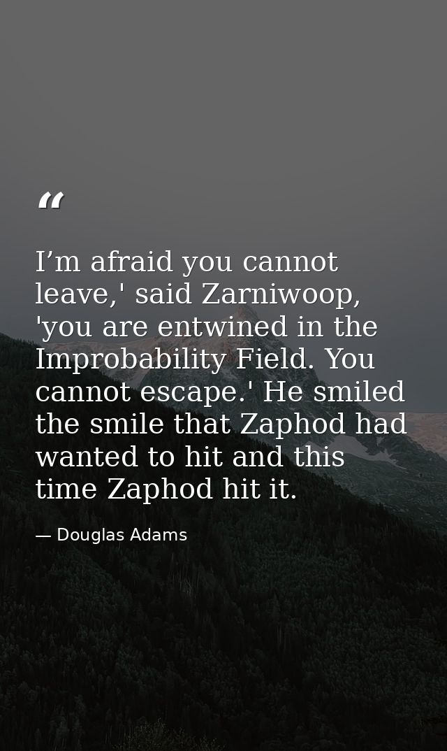 I’m afraid you cannot leave,' said Zarniwoop, 'you are entwined in the Improbability Field. You cannot escape.' He smile — Douglas Adams