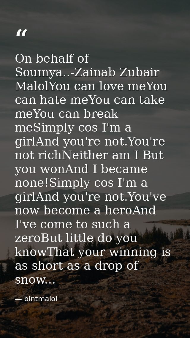 On behalf of Soumya..-Zainab Zubair MalolYou can love meYou can hate meYou can take meYou can break meSimply cos I'm a g — bintmalol