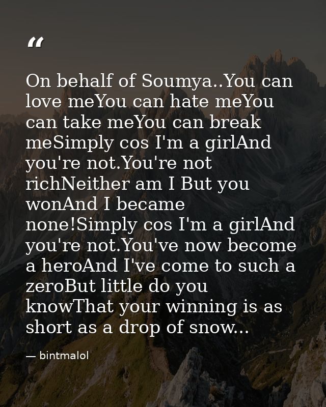On behalf of Soumya..You can love meYou can hate meYou can take meYou can break meSimply cos I'm a girlAnd you're not.Yo — bintmalol
