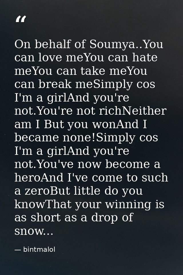 On behalf of Soumya..You can love meYou can hate meYou can take meYou can break meSimply cos I'm a girlAnd you're not.Yo — bintmalol