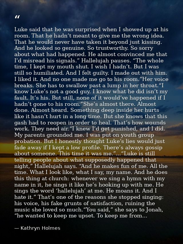 Luke said that he was surprised when I showed up at his room. That he hadn’t meant to give me the wrong idea. That he wo — Kathryn Holmes