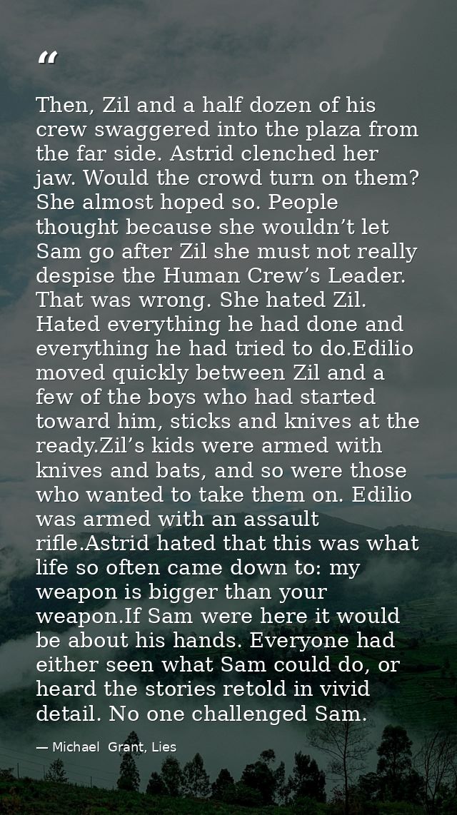 Then, Zil and a half dozen of his crew swaggered into the plaza from the far side. Astrid clenched her jaw. Would the cr — Michael  Grant, Lies