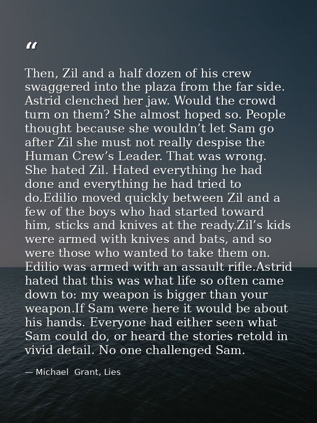 Then, Zil and a half dozen of his crew swaggered into the plaza from the far side. Astrid clenched her jaw. Would the cr — Michael  Grant, Lies