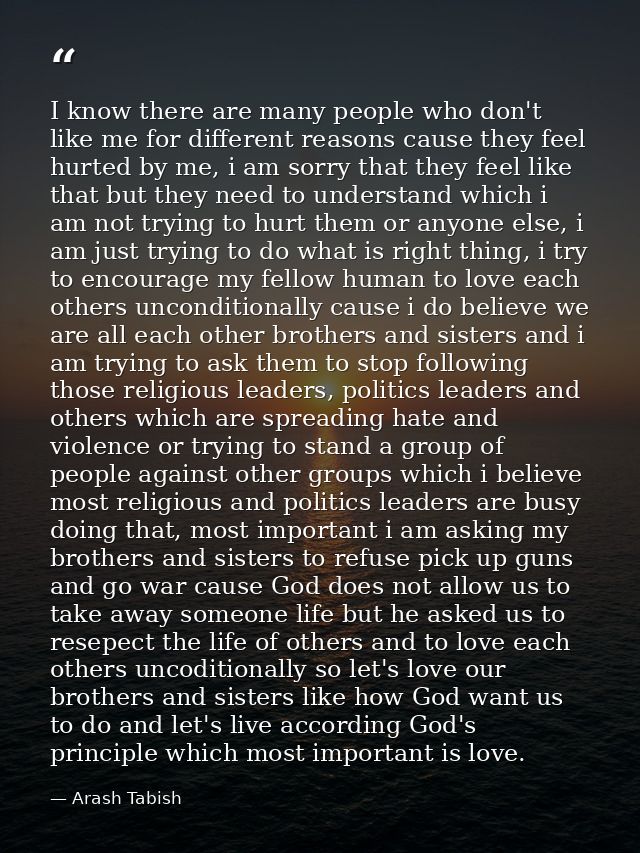 I know there are many people who don't like me for different reasons cause they feel hurted by me, i am sorry that they  — Arash Tabish