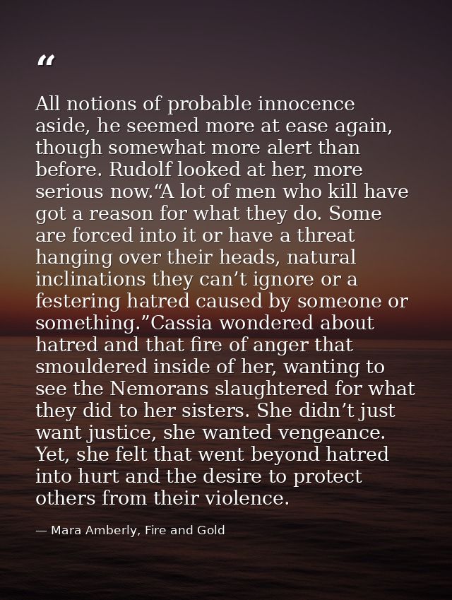 All notions of probable innocence aside, he seemed more at ease again, though somewhat more alert than before. Rudolf lo — Mara Amberly, Fire and Gold