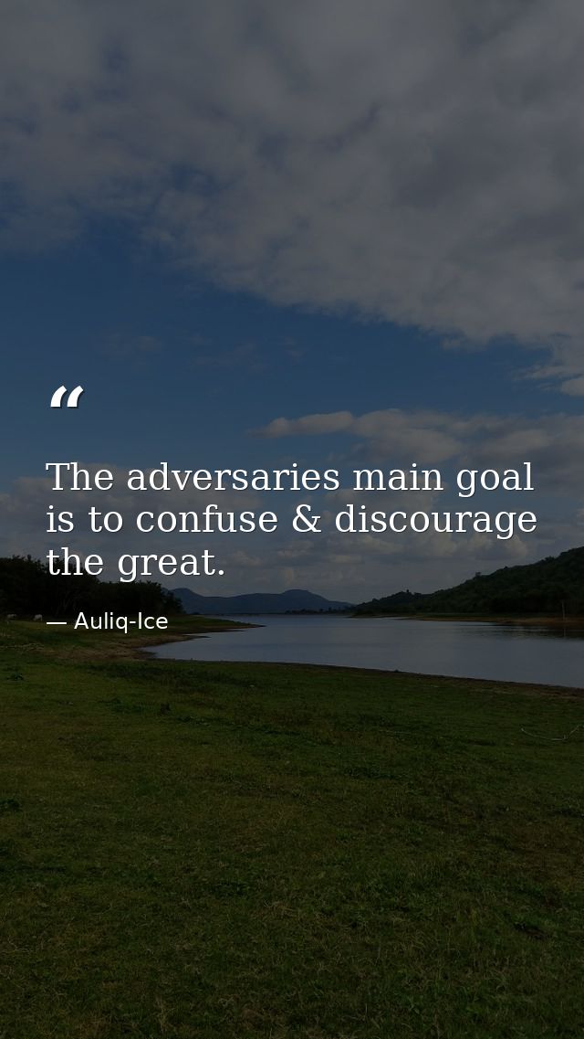 The adversaries main goal is to confuse & discourage the great. — Auliq-Ice