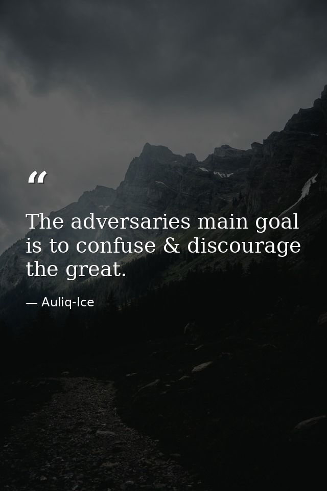 The adversaries main goal is to confuse & discourage the great. — Auliq-Ice