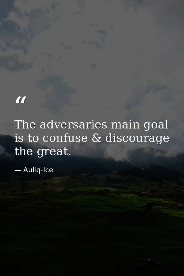 The adversaries main goal is to confuse & discourage the great. — Auliq-Ice