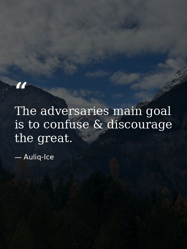 The adversaries main goal is to confuse & discourage the great. — Auliq-Ice