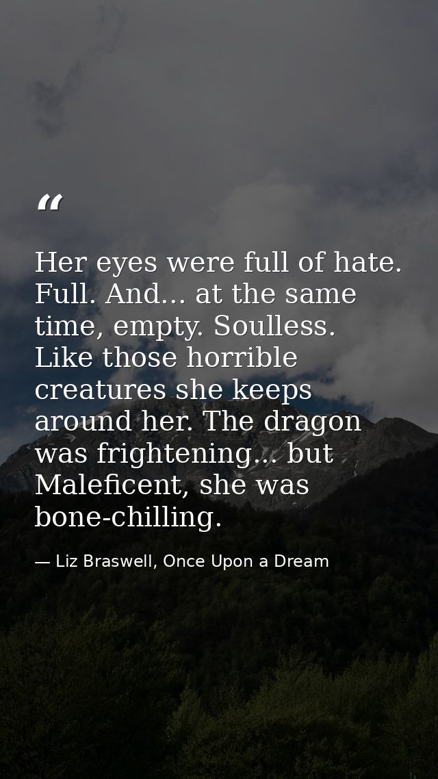 Her eyes were full of hate. Full. And... at the same time, empty. Soulless. Like those horrible creatures she keeps arou — Liz Braswell, Once Upon a Dream