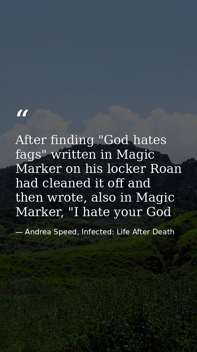After finding "God hates fags" written in Magic Marker on his locker Roan had cleaned it off and then wrote, also in Mag — Andrea Speed, Infected: Life After Death
