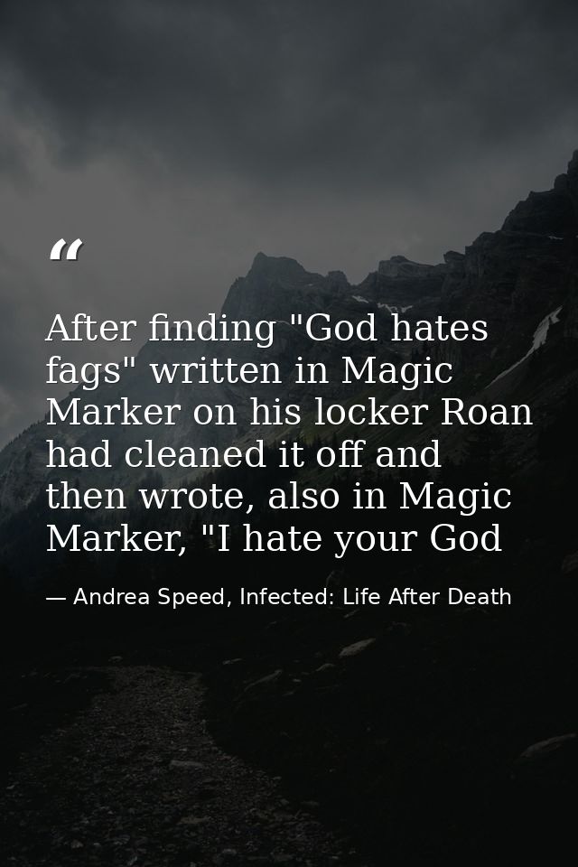 After finding "God hates fags" written in Magic Marker on his locker Roan had cleaned it off and then wrote, also in Mag — Andrea Speed, Infected: Life After Death