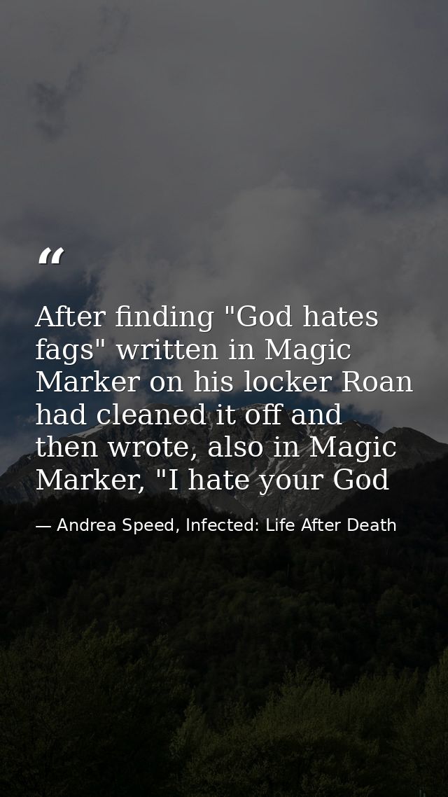 After finding "God hates fags" written in Magic Marker on his locker Roan had cleaned it off and then wrote, also in Mag — Andrea Speed, Infected: Life After Death