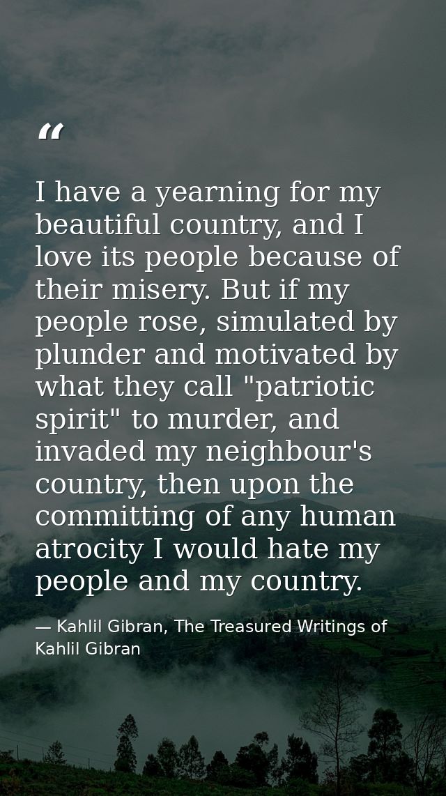 I have a yearning for my beautiful country, and I love its people because of their misery. But if my people rose, simula — Kahlil Gibran, The Treasured Writings of Kahlil Gibran