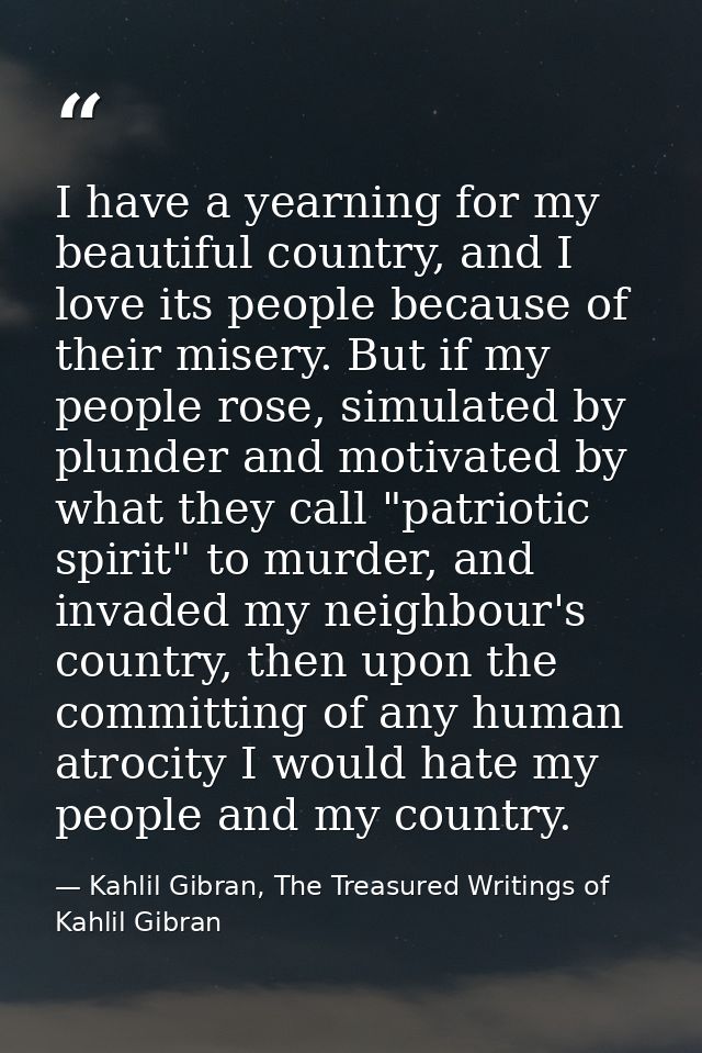 I have a yearning for my beautiful country, and I love its people because of their misery. But if my people rose, simula — Kahlil Gibran, The Treasured Writings of Kahlil Gibran