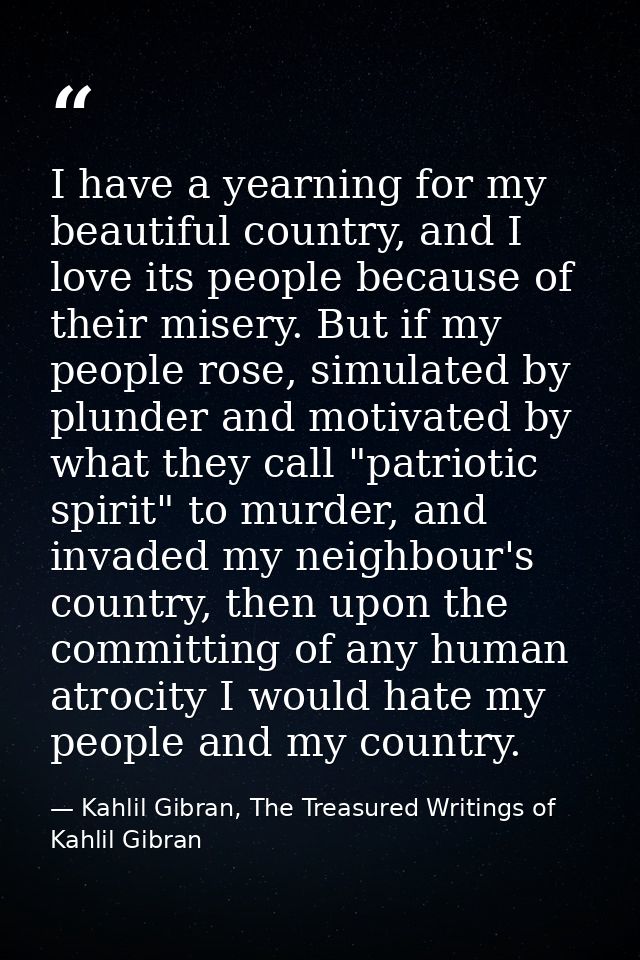 I have a yearning for my beautiful country, and I love its people because of their misery. But if my people rose, simula — Kahlil Gibran, The Treasured Writings of Kahlil Gibran