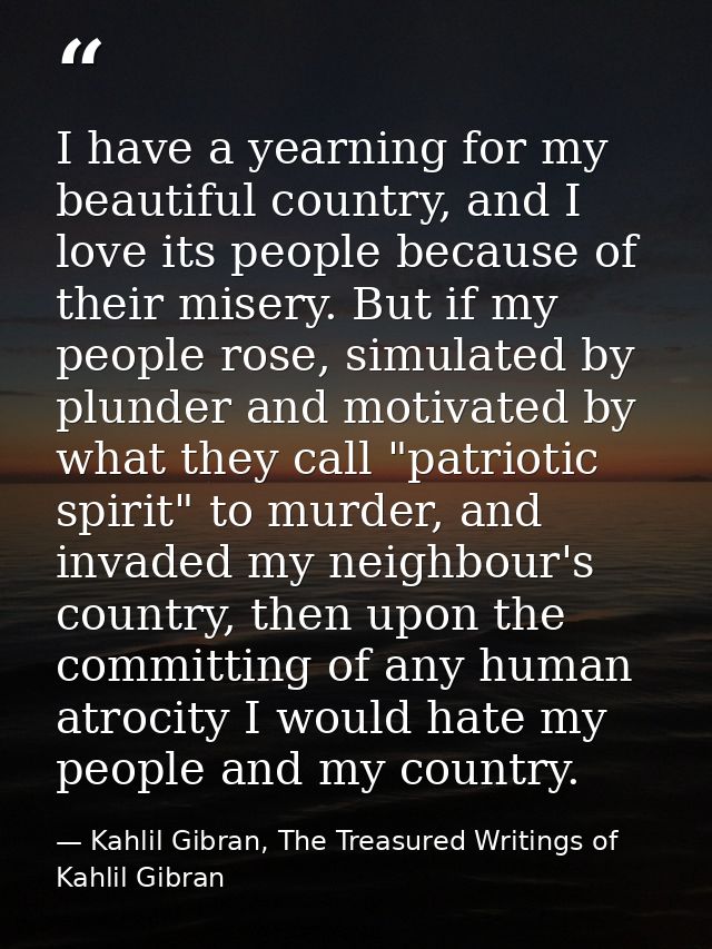 I have a yearning for my beautiful country, and I love its people because of their misery. But if my people rose, simula — Kahlil Gibran, The Treasured Writings of Kahlil Gibran