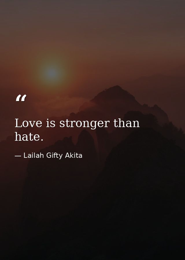 Love is stronger than hate. — Lailah Gifty Akita