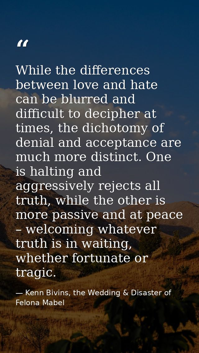 While the differences between love and hate can be blurred and difficult to decipher at times, the dichotomy of denial a — Kenn Bivins, the Wedding & Disaster of Felona Mabel