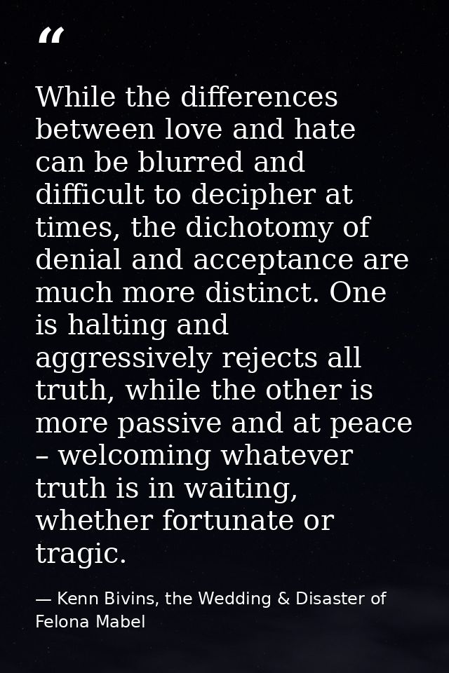 While the differences between love and hate can be blurred and difficult to decipher at times, the dichotomy of denial a — Kenn Bivins, the Wedding & Disaster of Felona Mabel