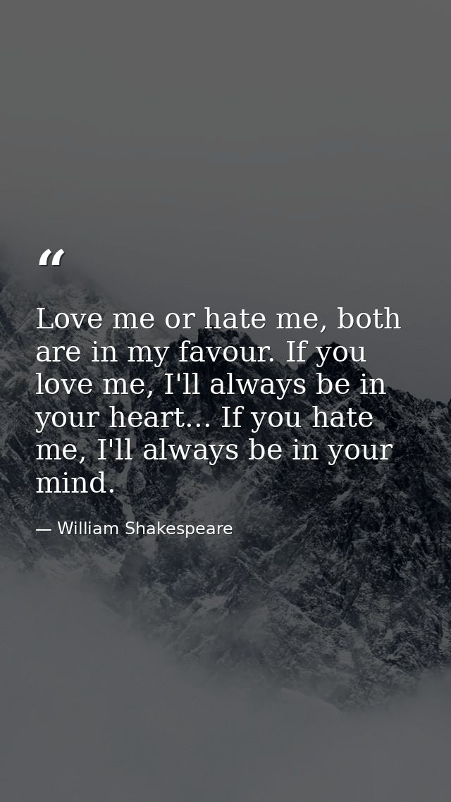 Love me or hate me, both are in my favour. If you love me, I'll always be in your heart... If you hate me, I'll always b — William Shakespeare
