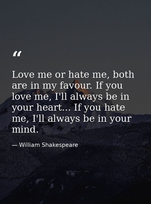 Love me or hate me, both are in my favour. If you love me, I'll always be in your heart... If you hate me, I'll always b — William Shakespeare