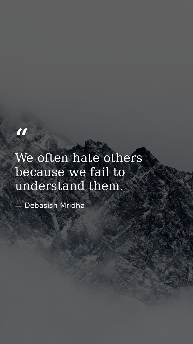 We often hate others because we fail to understand them. — Debasish Mridha