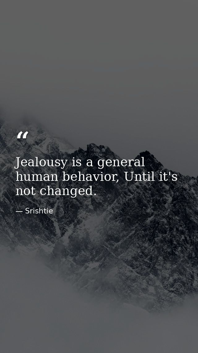 Jealousy is a general human behavior, Until it's not changed. — Srishtie