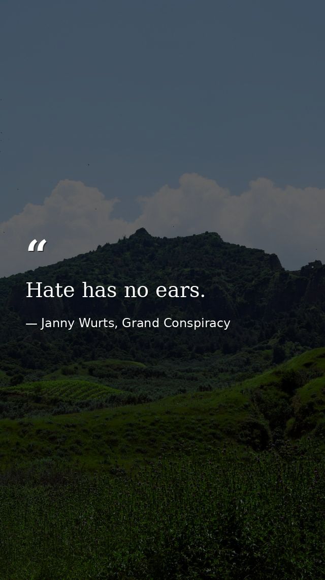 Hate has no ears. — Janny Wurts, Grand Conspiracy