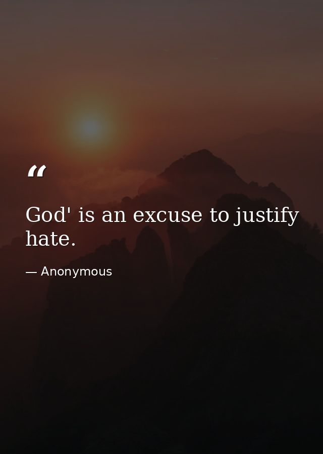 God' is an excuse to justify hate. — Anonymous