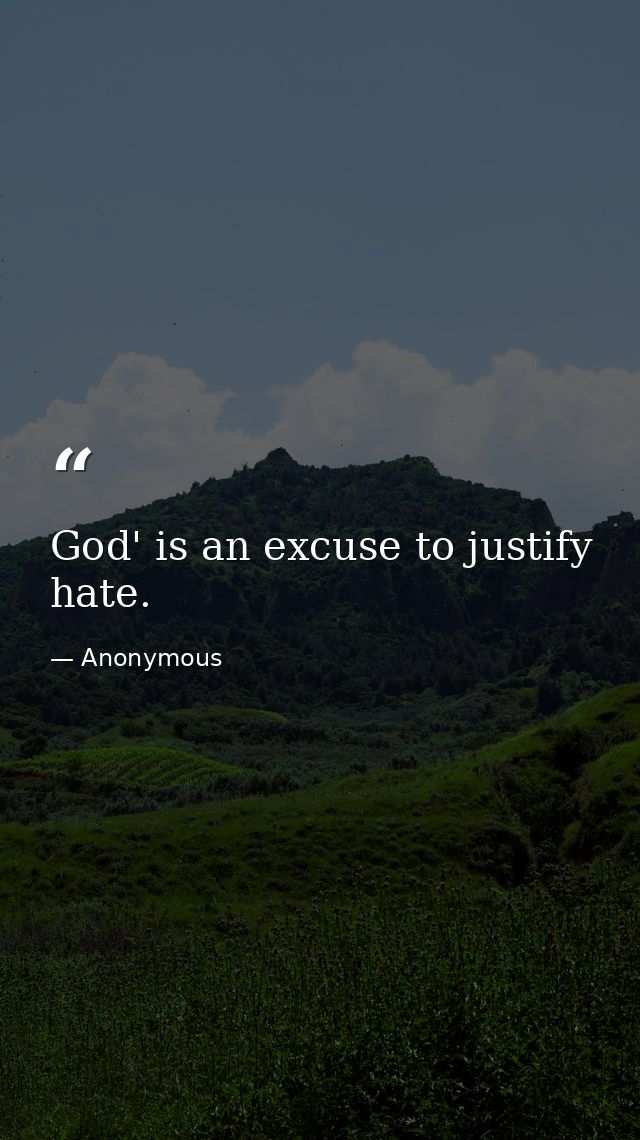 God' is an excuse to justify hate. — Anonymous