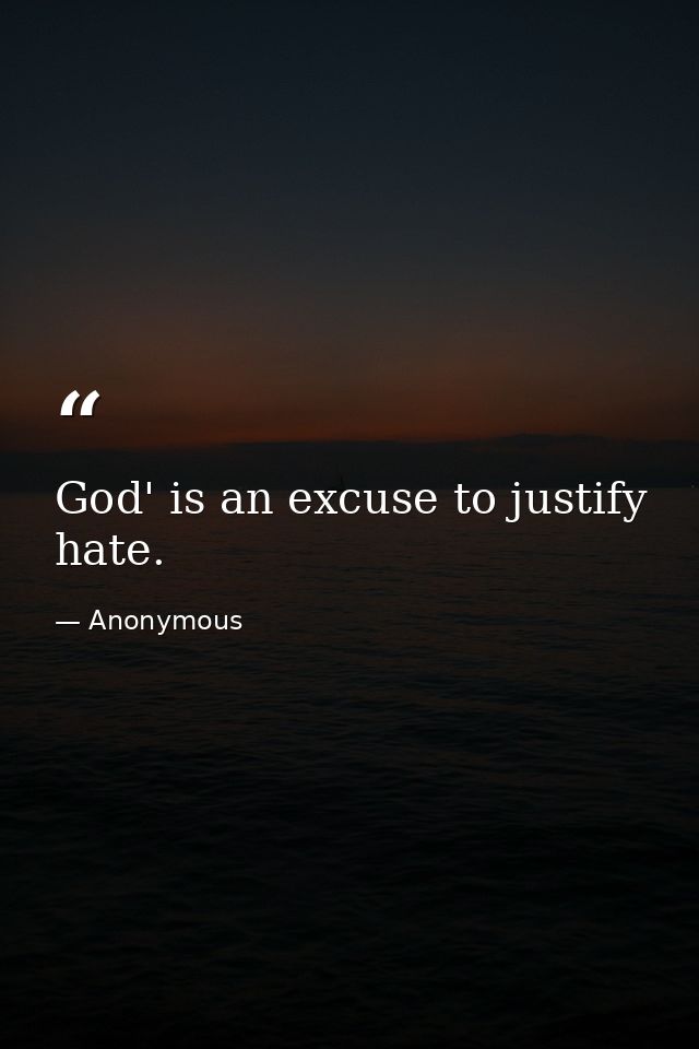 God' is an excuse to justify hate. — Anonymous